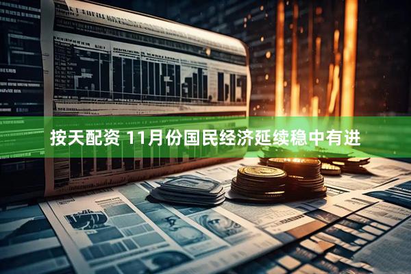 按天配资 11月份国民经济延续稳中有进