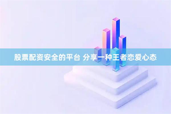 股票配资安全的平台 分享一种王者恋爱心态