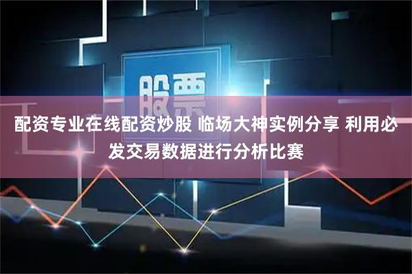 配资专业在线配资炒股 临场大神实例分享 利用必发交易数据进行分析比赛