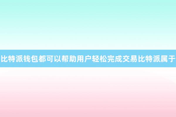 比特派钱包都可以帮助用户轻松完成交易比特派属于