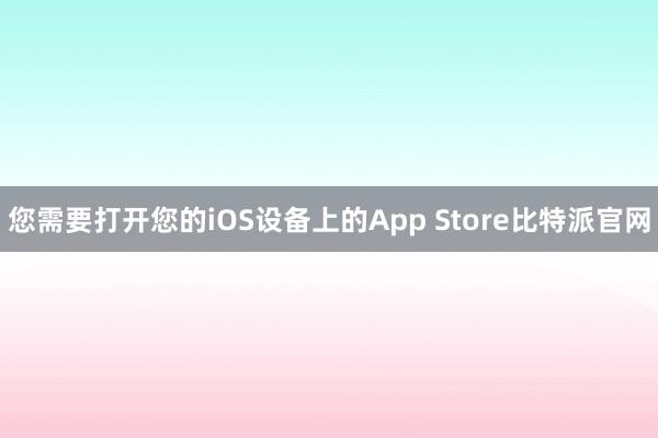 您需要打开您的iOS设备上的App Store比特派官网