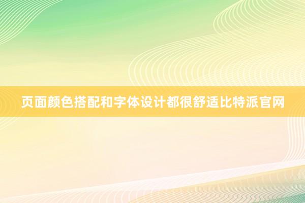 页面颜色搭配和字体设计都很舒适比特派官网