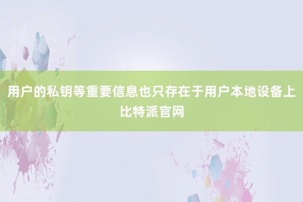 用户的私钥等重要信息也只存在于用户本地设备上比特派官网