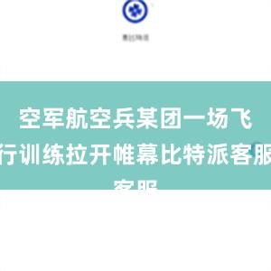 空军航空兵某团一场飞行训练拉开帷幕比特派客服