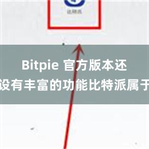 Bitpie 官方版本还设有丰富的功能比特派属于