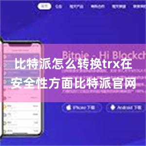 比特派怎么转换trx在安全性方面比特派官网