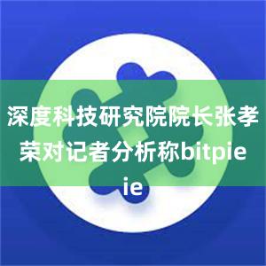 深度科技研究院院长张孝荣对记者分析称bitpie