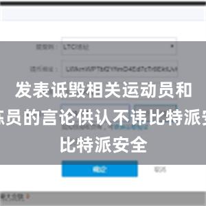 发表诋毁相关运动员和教练员的言论供认不讳比特派安全