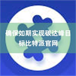 确保如期实现碳达峰目标比特派官网